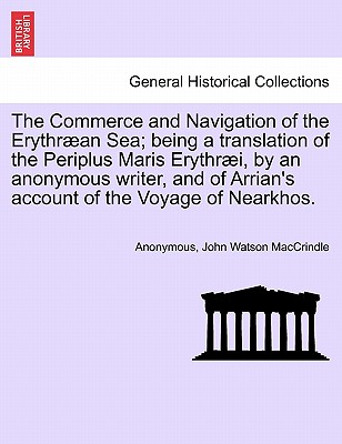 The Commerce and Navigation of the Erythraean Sea; Being a Translation of the Periplus Maris Erythraei, by an Anonymous Writer, and of Arrian's Account of the Voyage of Nearkhos.