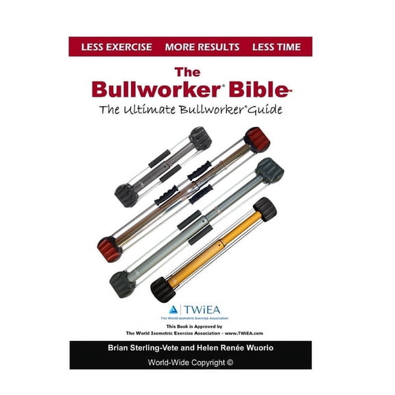 The Bullworker Bible: The Ultimate Guide to The Bullworker, (Paperback)