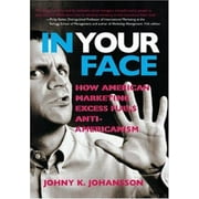 In Your Face : How American Marketing Excess Fuels Anti-Americanism, Used [Hardcover]