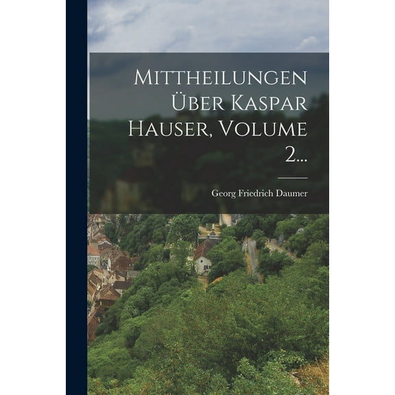 Mittheilungen Über Kaspar Hauser, Volume 2... (Paperback)