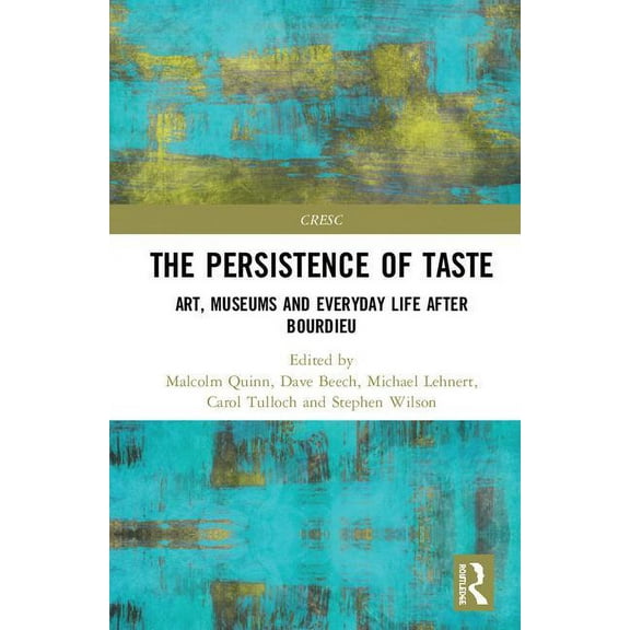 Cresc The Persistence of Taste: Art, Museums and Everyday Life After Bourdieu, (Hardcover)