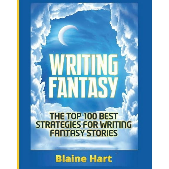 Epic Fantasy Fiction Adventure Story &am Writing Fantasy: The Top 100 Best Strategies For Writing Fantasy Stories, (Paperback)