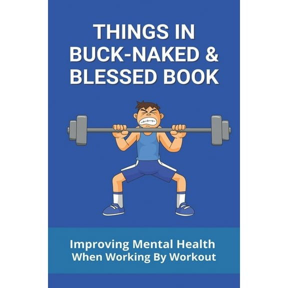 Things In Buck-Naked & Blessed Book : Improving Mental Health When Working By Workout: Comprehensive Mental Health (Paperback)