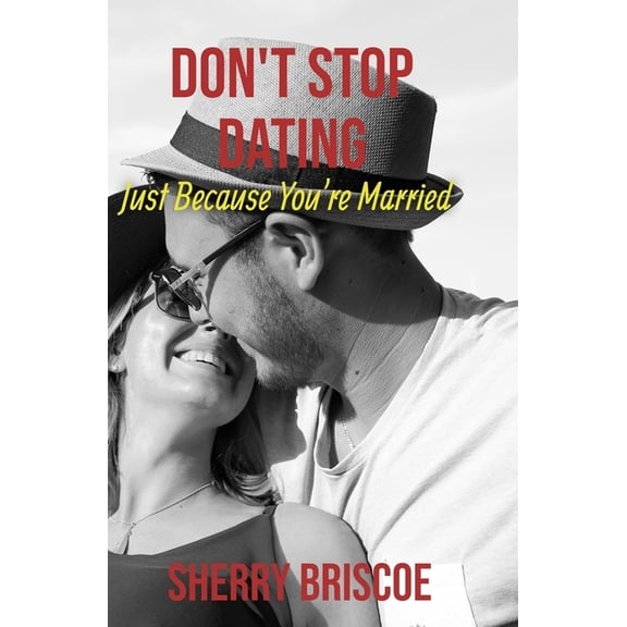 Don't Stop Dating Just Because You're Married: Reignite Your Relationship, (Paperback)