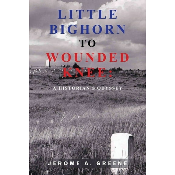 Little Bighorn to Wounded Knee: A Historian's Odyssey, (Paperback)