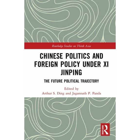 Routledge Studies on Think Asia Chinese Politics and Foreign Policy under Xi Jinping: The Future Political Trajectory, (Hardcover)