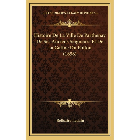 Histoire De La Ville De Parthenay De Ses Anciens Seigneurs Et De La Gatine Du Poitou (1858) (Hardcover)