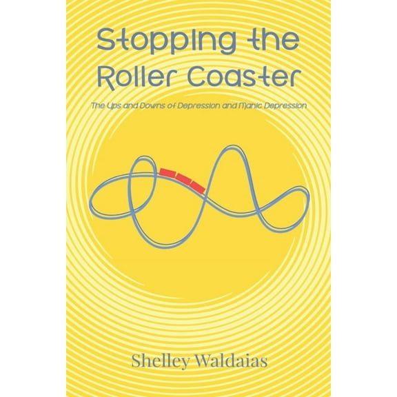 Stopping the Roller Coaster: The Ups and Downs of Depression and Manic Depression, (Paperback)