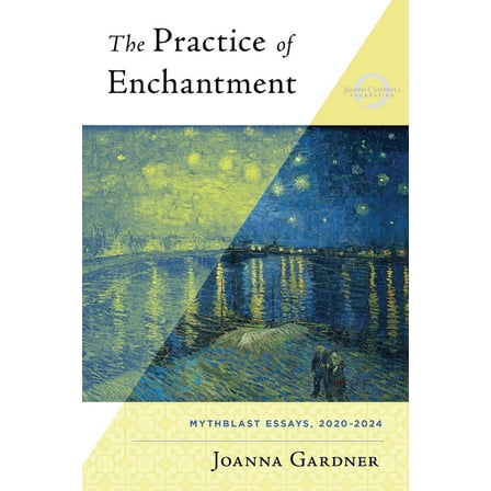 The Practice of Enchantment: MythBlast Essays, 2020-2024, (Paperback)