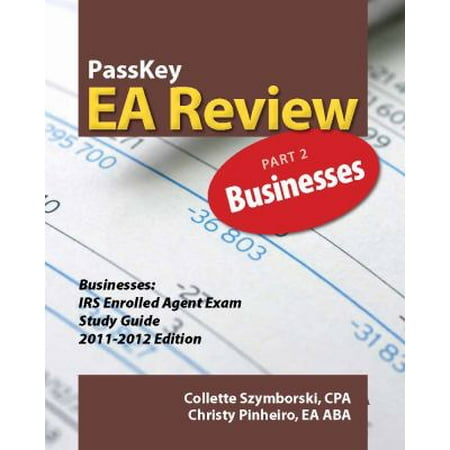 PassKey EA Review, Part 2: Businesses, IRS Enrolled Agent Exam Study Guide 2011-2012 Edition (Paperback - Used) 1935664107 9781935664109
