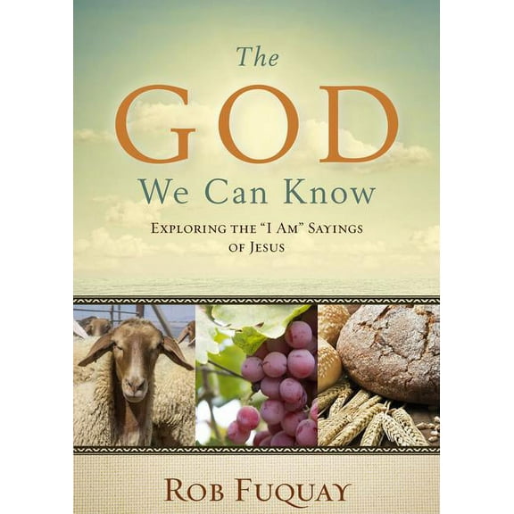 The God We Can Know: Exploring the I Am Sayings of Jesus, (Paperback)