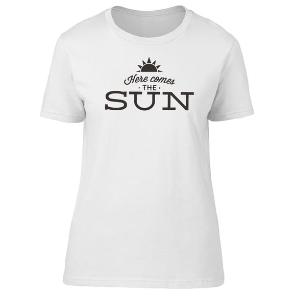 Here Comes The Sun Cool Quote T-Shirt Women -Image by Shutterstock, Female x-Large