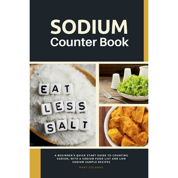 Sodium Counter Book: A Beginner's Quick Start Guide to Counting Sodium, With a Sodium Food List and Low Sodium Sample Re, (Paperback)