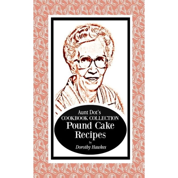 Aunt Dot's Cookbook Collection Pound Cake Recipes, (Paperback)