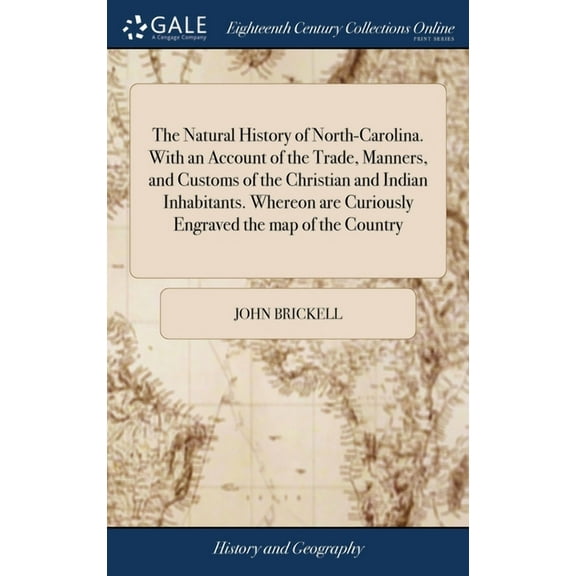The Natural History of North-Carolina. With an Account of the Trade, Manners, and Customs of the Christian and Indian Inhabitants. Whereon are Curiously Engraved the map of the Country (Hardcover)