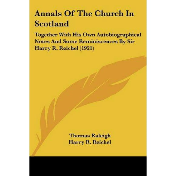 Annals of the Church in Scotland: Together with His Own Autobiographical Notes and Some Reminiscences by Sir Harry R. Reichel (1921)