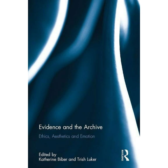 Evidence and the Archive: Ethics, Aesthetics and Emotion, (Hardcover)