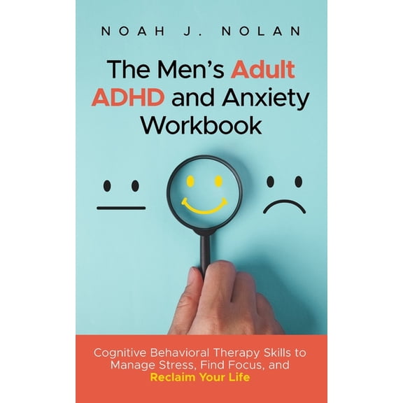 The Men's Adult ADHD and Anxiety Workbook: Cognitive Behavioral Therapy Skills to Manage Stress, Find Focus, and Reclaim, (Paperback)