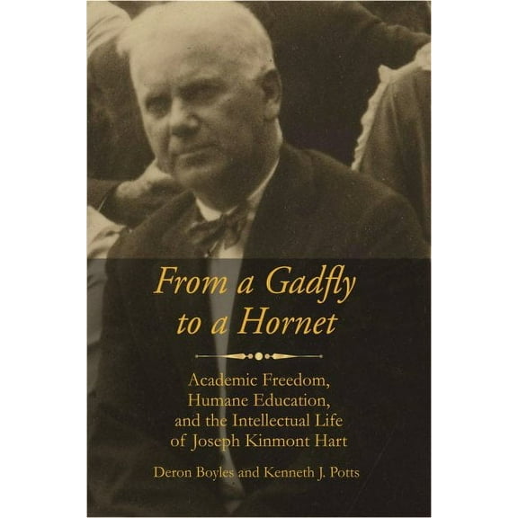 From a Gadfly to a Hornet: Academic Freedom, Humane Education, and the Intellectual Life of Joseph Kinmont Hart (Paperback)