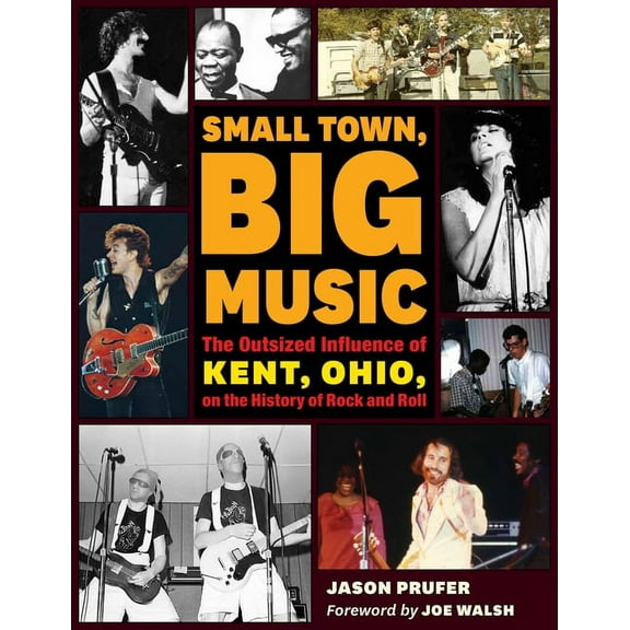 Small Town, Big Music: The Outsized Influence of Kent, Ohio, on the History of Rock and Roll, (Paperback)