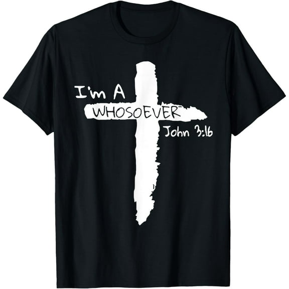 I'm A Whosoever John 3 16 Funny Creative Graphic T-Shirt