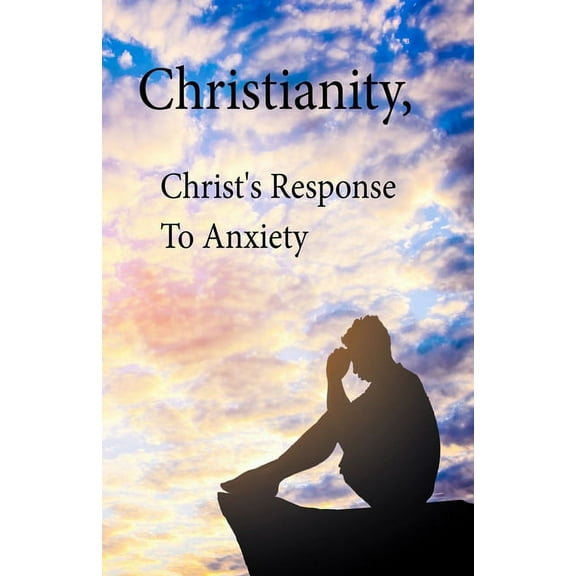 Christianity, Christ's Response To Anxiety, (Paperback)