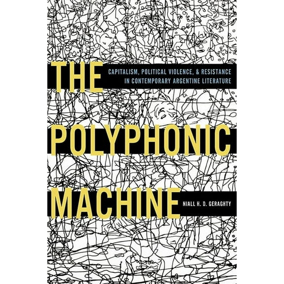 Illuminations The Polyphonic Machine: Capitalism, Political Violence, and Resistance in Contemporary Argentine Literature, (Paperback)