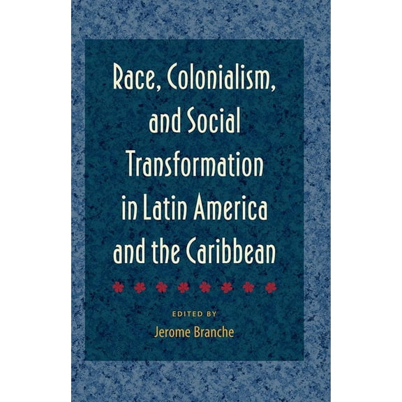 Race, Colonialism, and Social Transformation in Latin America and the Caribbean, (Paperback)
