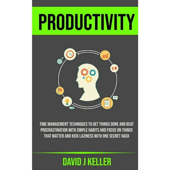 Productivity: Time Management Techniques To Get Things Done And Beat Procrastination With Simple Habits And Focus on Thi, (Paperback)