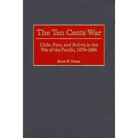 The Ten Cents War Chile Peru And Bolivia In The War Of