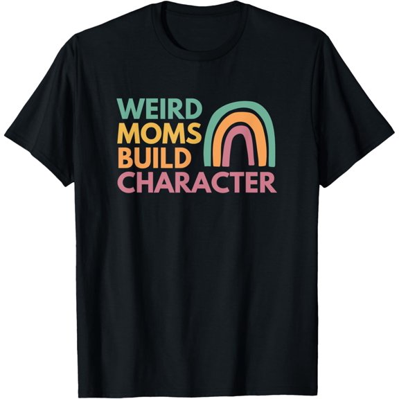 Weird Moms Build Character T-Shirt