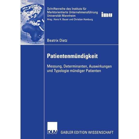 Schriftenreihe Des Instituts Für Marktor Patientenmündigkeit: Messung, Determinanten, Auswirkungen Und Typologie Mündiger Patienten, (Paperback)