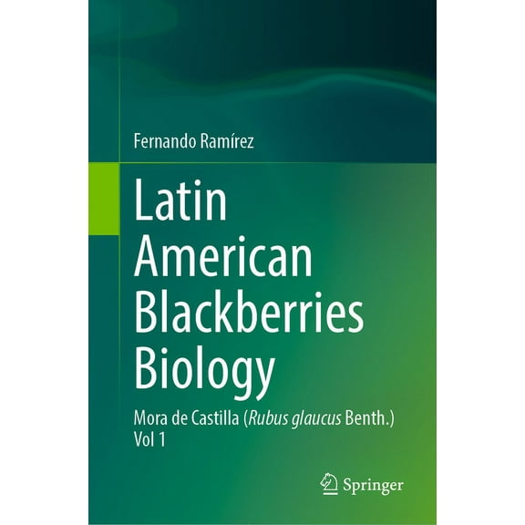 Latin American Blackberries Biology: Mora de Castilla (Rubus Glaucus Benth.) Vol 1, (Hardcover)