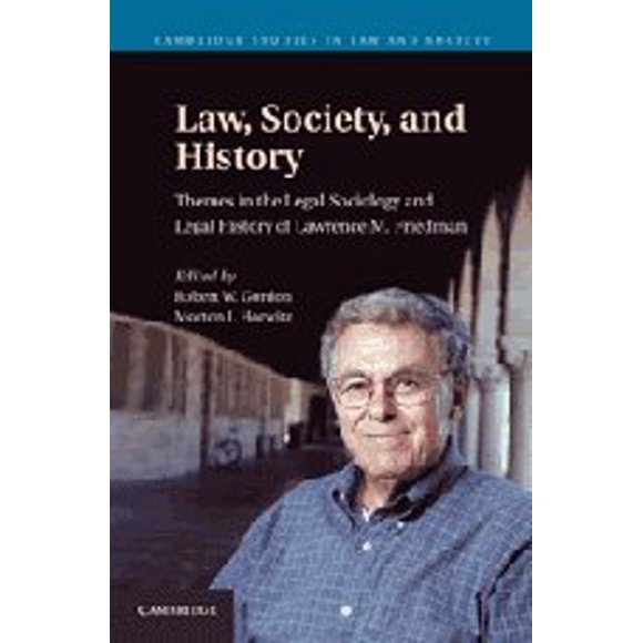 Law, Society, and History: Themes in the Legal Sociology and Legal History of Lawrence M. Friedman (Cambridge Studies in Law and Society)
