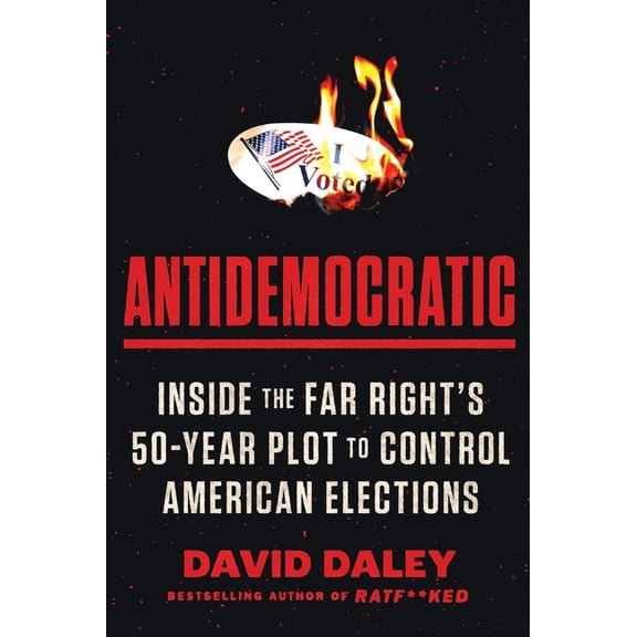 Antidemocratic: Inside the Far Right's 50-Year Plot to Control American Elections, (Paperback)