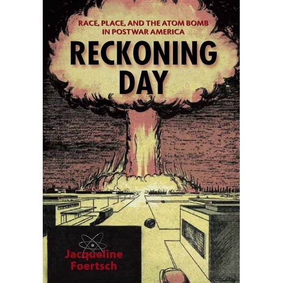 Reckoning Day: Race, Place, and the Atom Bomb in Postwar America, (Paperback)