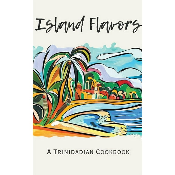 Island Flavors: A Trinidadian Cookbook, (Paperback)