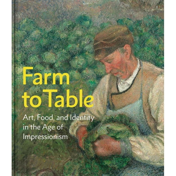 Farm to Table: Art, Food, and Identity in the Age of Impressionism, (Hardcover)