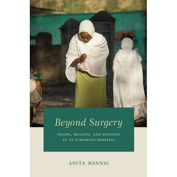 Beyond Surgery : Injury, Healing, and Religion at an Ethiopian Hospital (Hardcover)