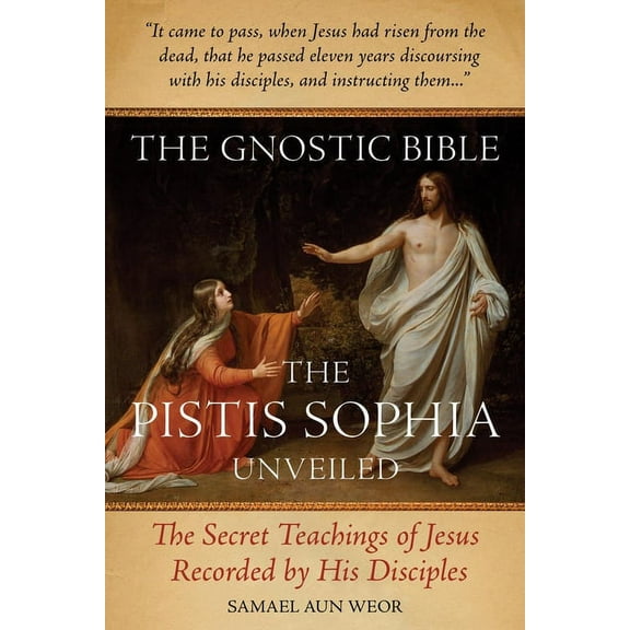 The Gnostic Bible: The Pistis Sophia Unveiled, (Paperback)