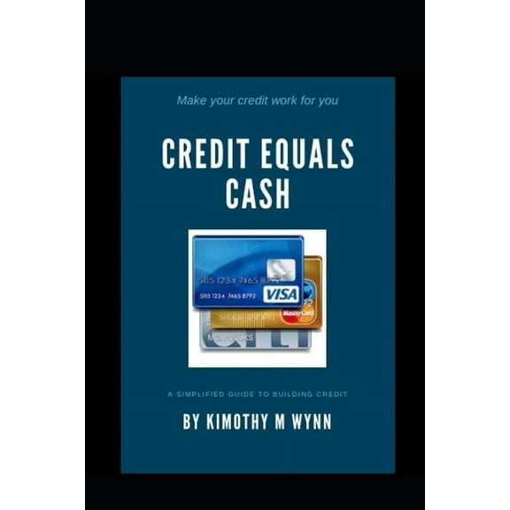 Credit Equals Cash: A Simplified Guide to Building Credit