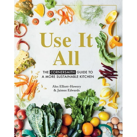 Use It All : The Cornersmith guide to a more sustainable kitchen (Paperback)