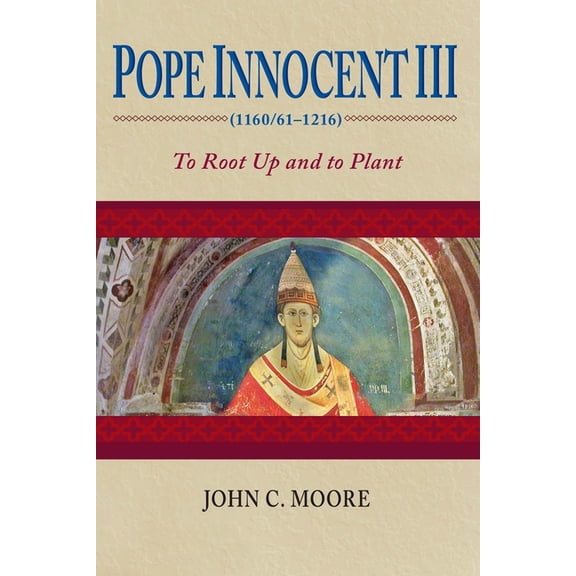 Pope Innocent III (1160/61-1216): To Root Up and to Plant, (Paperback)