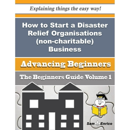 How to Start a Disaster Relief Organisations (non-charitable) Business (Beginners Guide) - (The Best Charitable Organizations)