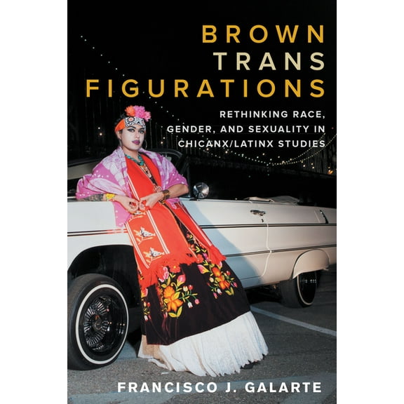 Latinx: The Future Is Now Brown Trans Figurations: Rethinking Race, Gender, and Sexuality in Chicanx/Latinx Studies, (Paperback)
