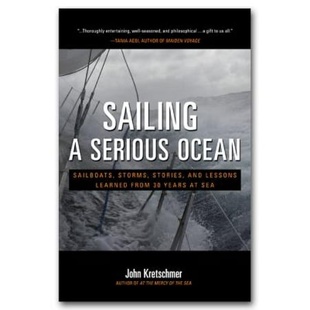 Sailing a Serious Ocean: Sailboats, Storms, Stories and Lessons Learned from 30 Years at