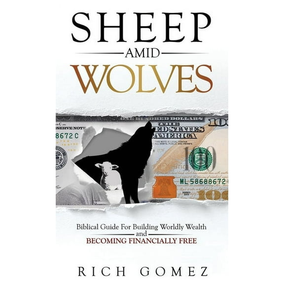 Sheep Amid Wolves: Biblical Guide For Building Worldly Wealth and Becoming Financially Free, (Hardcover)
