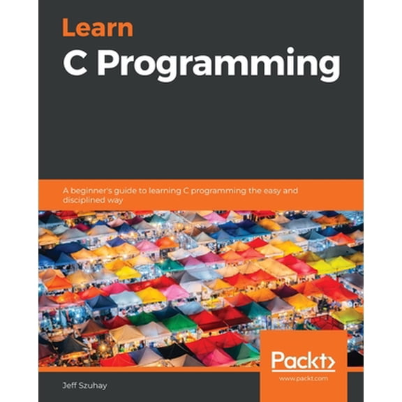 Pre-Owned Learn C Programming: A beginner's guide to learning C programming the easy and disciplined way (Paperback) 1789349915 9781789349917