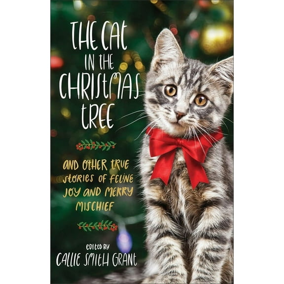 The Cat in the Christmas Tree: And Other True Stories of Feline Joy and Merry Mischief, (Paperback)