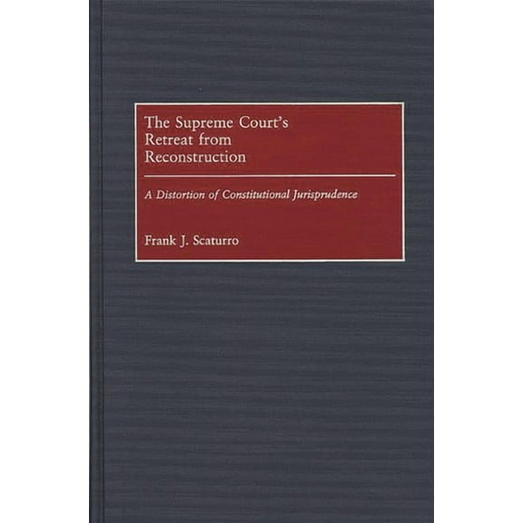 Contributions in Legal Studies The Supreme Court's Retreat from Reconstruction: A Distortion of Constitutional Jurisprudence, Book 91, (Hardcover)